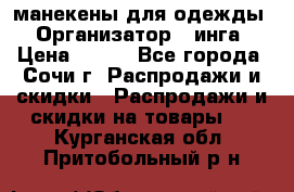 манекены для одежды › Организатор ­ инга › Цена ­ 100 - Все города, Сочи г. Распродажи и скидки » Распродажи и скидки на товары   . Курганская обл.,Притобольный р-н